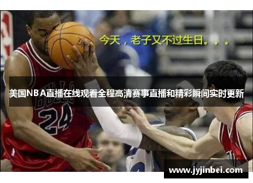 美国NBA直播在线观看全程高清赛事直播和精彩瞬间实时更新